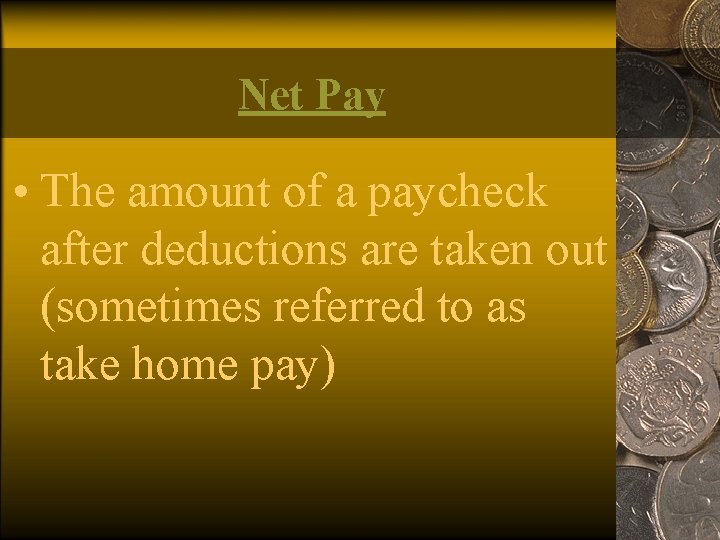 Net Pay • The amount of a paycheck after deductions are taken out (sometimes