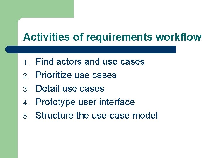 Activities of requirements workflow 1. 2. 3. 4. 5. Find actors and use cases Activities of requirements workflow 1. 2. 3. 4. 5. Find actors and use cases
