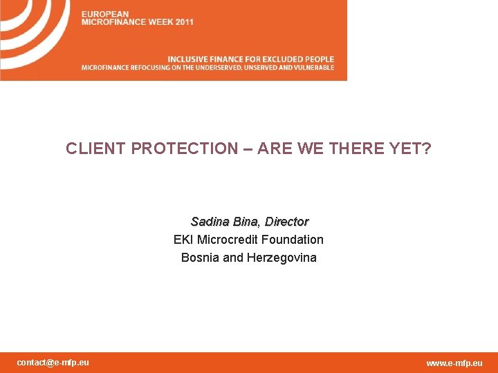 CLIENT PROTECTION – ARE WE THERE YET? Sadina Bina, Director EKI Microcredit Foundation Bosnia