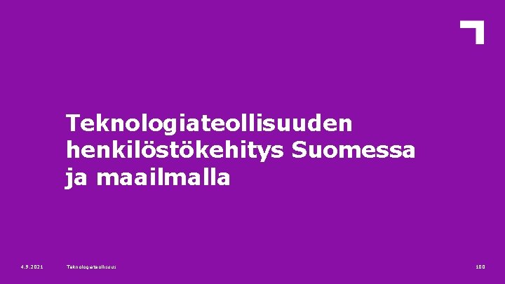 Teknologiateollisuuden henkilöstökehitys Suomessa ja maailmalla 4. 9. 2021 Teknologiateollisuus 100 