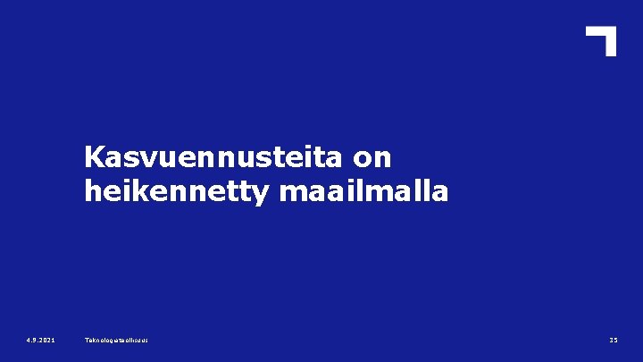 Kasvuennusteita on heikennetty maailmalla 4. 9. 2021 Teknologiateollisuus 35 