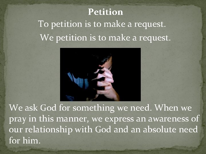 Petition To petition is to make a request. We petition is to make a