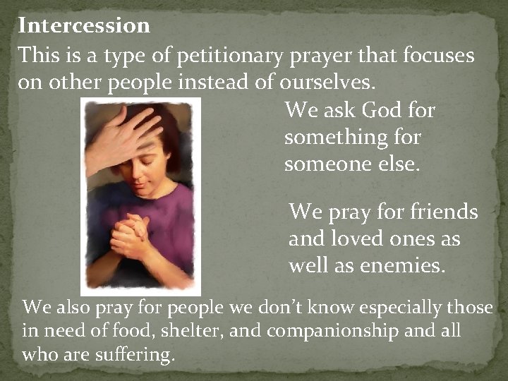 Intercession This is a type of petitionary prayer that focuses on other people instead