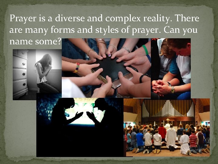 Prayer is a diverse and complex reality. There are many forms and styles of