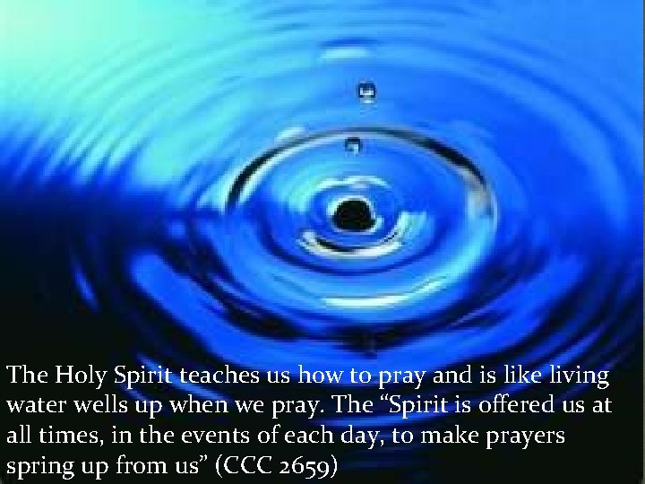 The Holy Spirit teaches us how to pray and is like living water wells