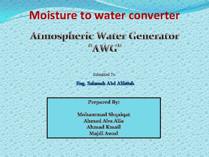 Moisture to water converter Atmospheric Water Generator “AWG” Submitted To: Eng. Salameh Abd Alfattah