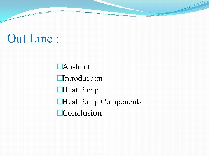 Out Line : �Abstract �Introduction �Heat Pump Components �Conclusion 