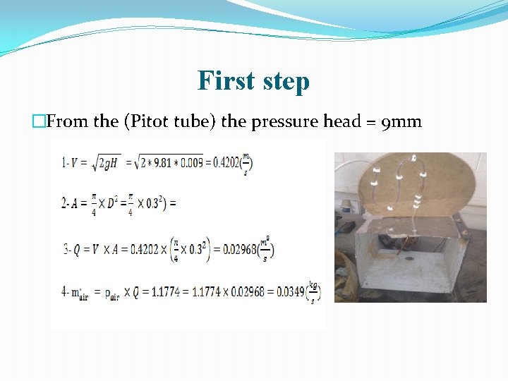 First step �From the (Pitot tube) the pressure head = 9 mm 