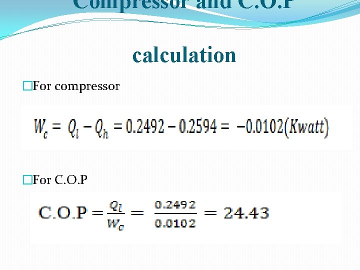Compressor and C. O. P calculation �For compressor �For C. O. P 