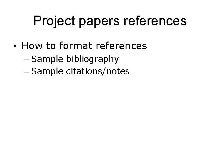 Project papers references • How to format references – Sample bibliography – Sample citations/notes