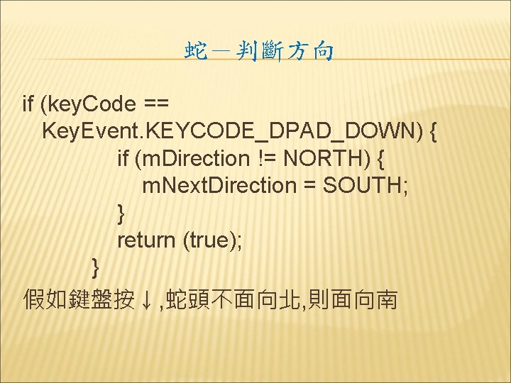 蛇－判斷方向 if (key. Code == Key. Event. KEYCODE_DPAD_DOWN) { if (m. Direction != NORTH)