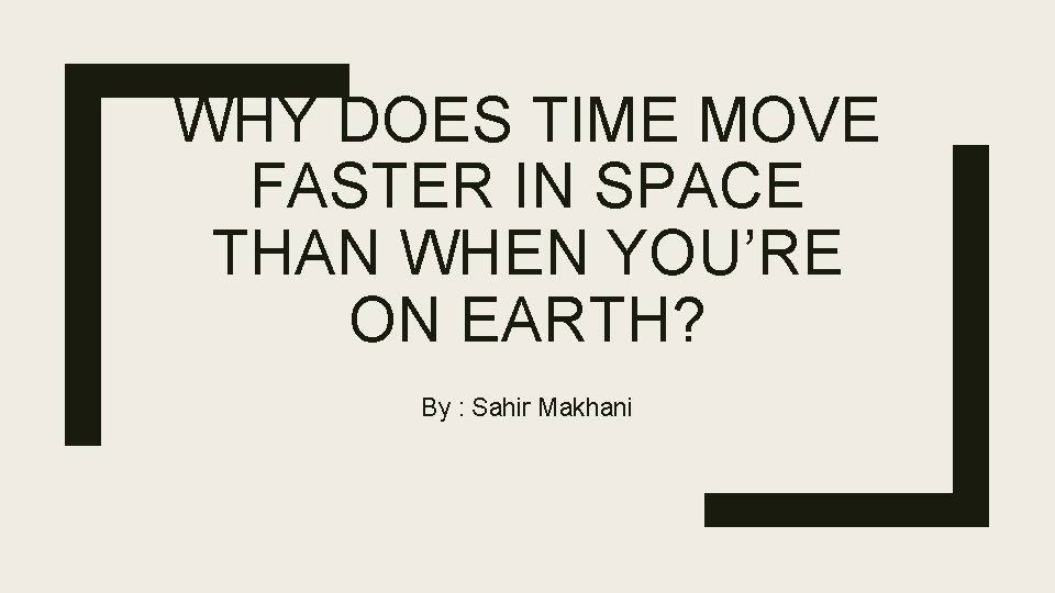 WHY DOES TIME MOVE FASTER IN SPACE THAN WHEN YOU’RE ON EARTH? By :