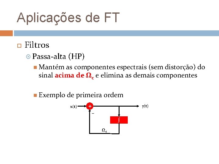 Aplicações de FT Filtros Passa-alta (HP) Mantém as componentes espectrais (sem distorção) do sinal