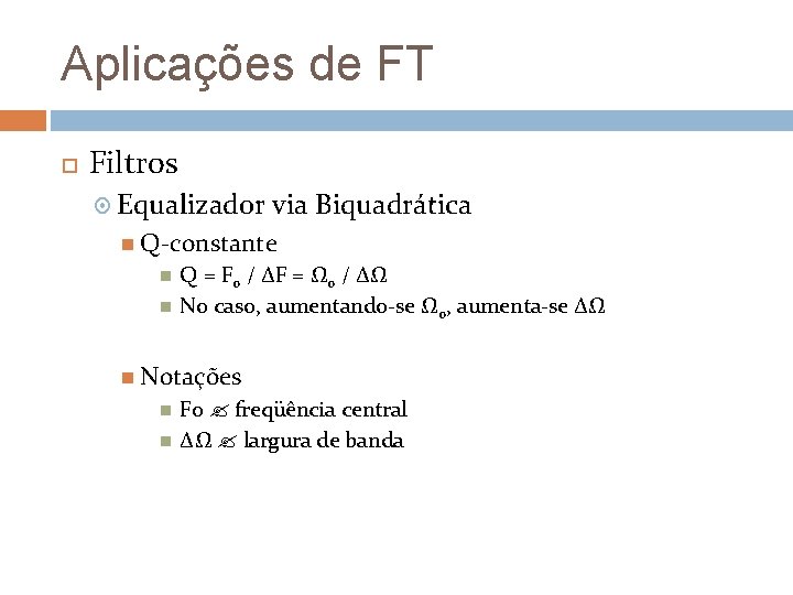 Aplicações de FT Filtros Equalizador via Biquadrática Q-constante Q = F 0 / ΔF