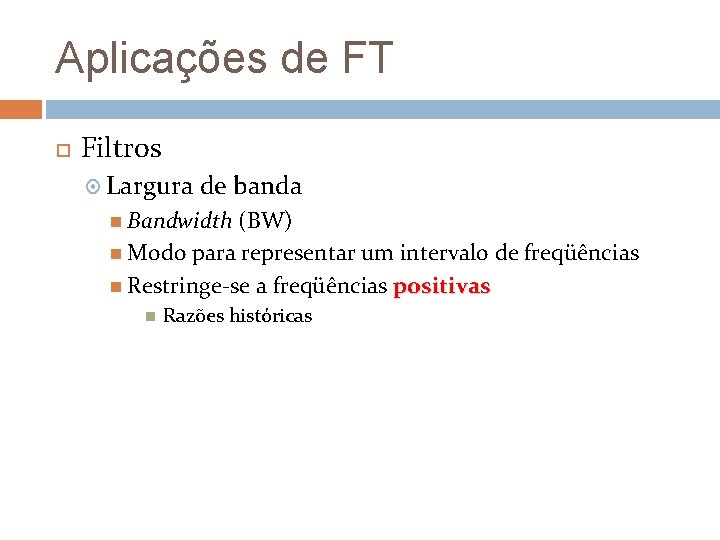 Aplicações de FT Filtros Largura de banda Bandwidth (BW) Modo para representar um intervalo