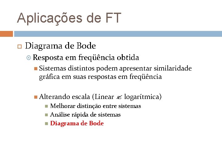 Aplicações de FT Diagrama de Bode Resposta em freqüência obtida Sistemas distintos podem apresentar