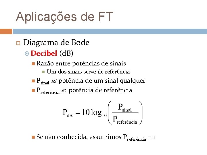 Aplicações de FT Diagrama de Bode Decibel (d. B) Razão entre potências de sinais