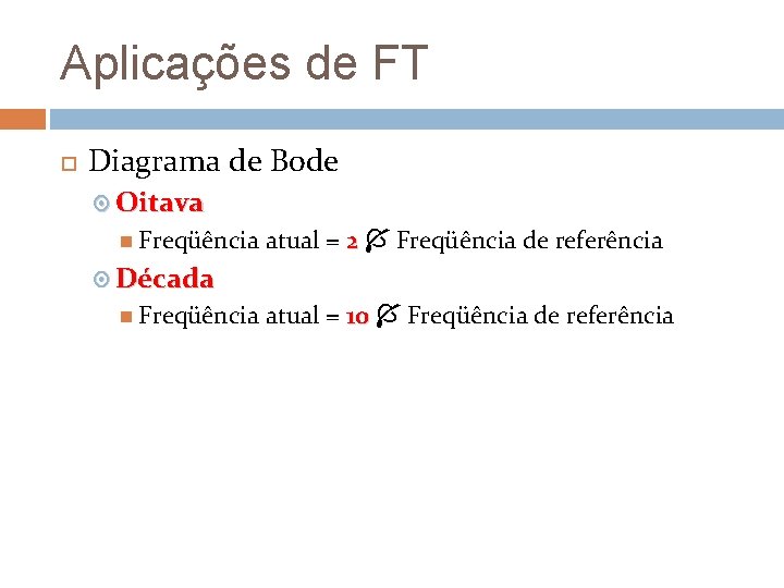 Aplicações de FT Diagrama de Bode Oitava Freqüência atual = 2 Freqüência de referência