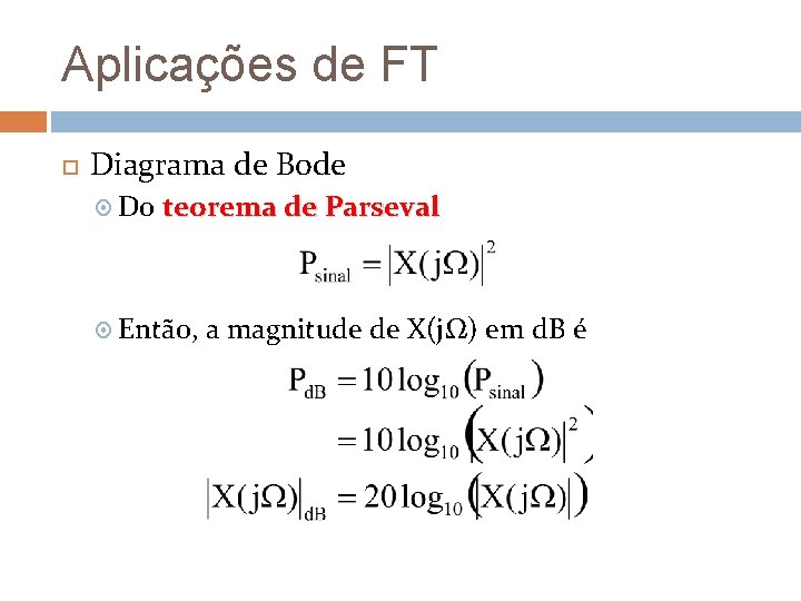 Aplicações de FT Diagrama de Bode Do teorema de Parseval Então, a magnitude de