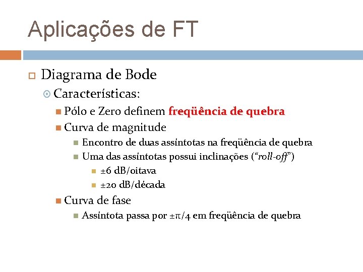 Aplicações de FT Diagrama de Bode Características: Pólo e Zero definem freqüência de quebra