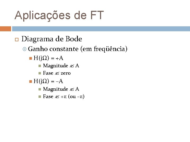 Aplicações de FT Diagrama de Bode Ganho H(jΩ) = +A Magnitude A Fase zero