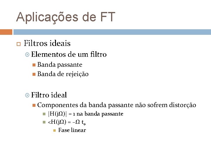 Aplicações de FT Filtros ideais Elementos de um filtro Banda passante Banda de rejeição