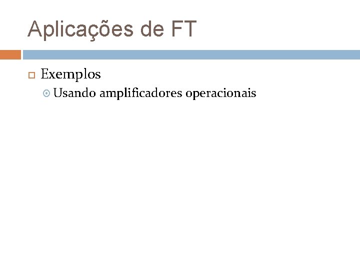Aplicações de FT Exemplos Usando amplificadores operacionais 