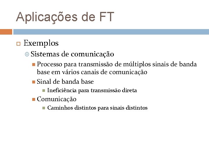 Aplicações de FT Exemplos Sistemas de comunicação Processo para transmissão de múltiplos sinais de