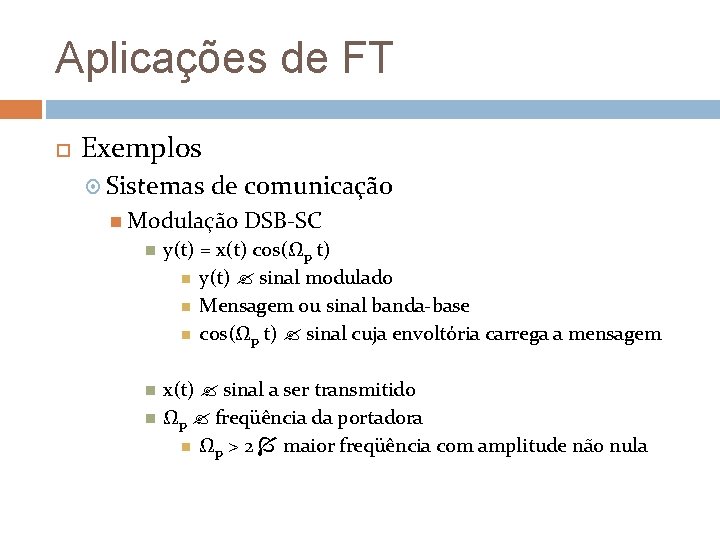 Aplicações de FT Exemplos Sistemas de comunicação Modulação DSB-SC y(t) = x(t) cos(Ωp t)