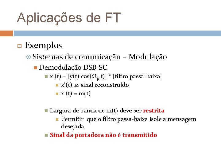 Aplicações de FT Exemplos Sistemas de comunicação – Modulação Demodulação DSB-SC x’(t) = [y(t)