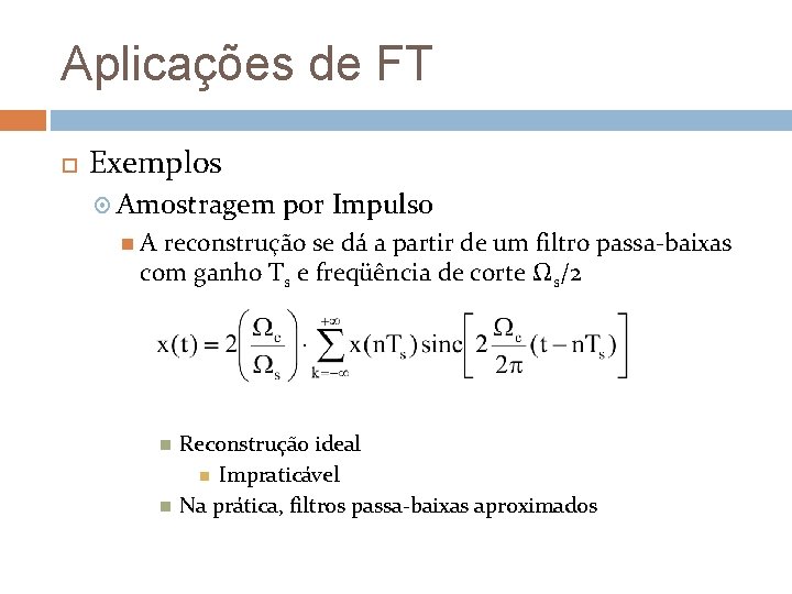 Aplicações de FT Exemplos Amostragem por Impulso A reconstrução se dá a partir de