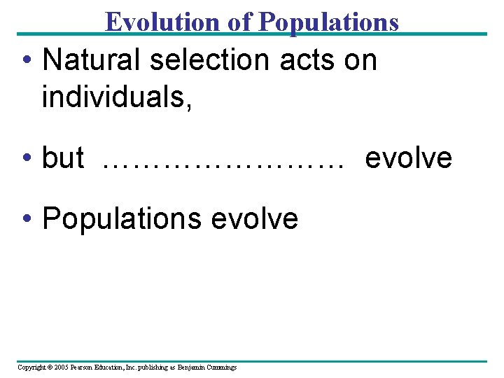 Evolution of Populations • Natural selection acts on individuals, • but ………… evolve •
