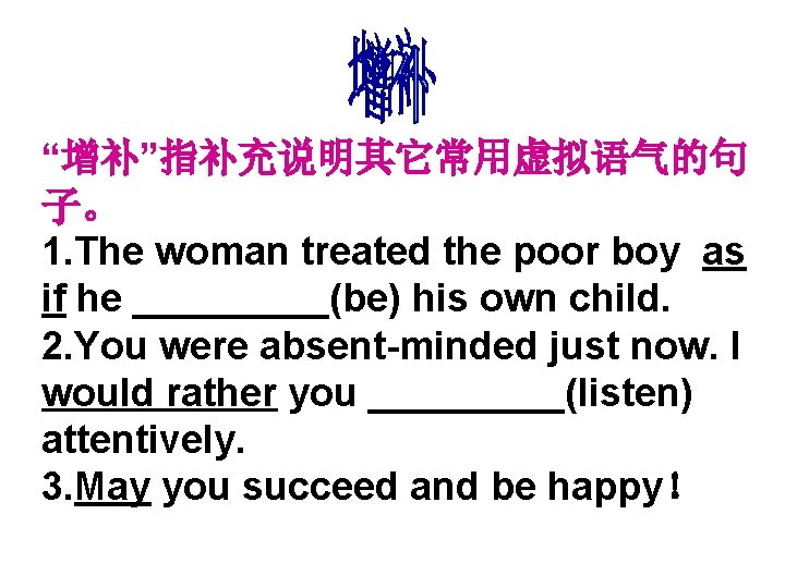 “增补”指补充说明其它常用虚拟语气的句 子。 1. The woman treated the poor boy as if he _____(be) his