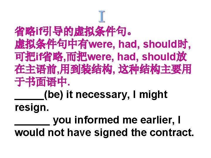 省略if引导的虚拟条件句。 虚拟条件句中有were, had, should时, 可把if省略, 而把were, had, should放 在主语前, 用到装结构, 这种结构主要用 于书面语中. _____(be) it