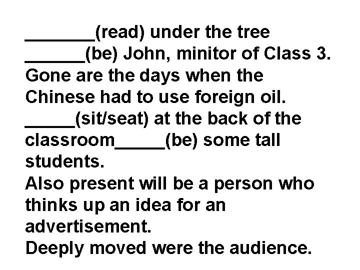 _______(read) under the tree ______(be) John, minitor of Class 3. Gone are the days