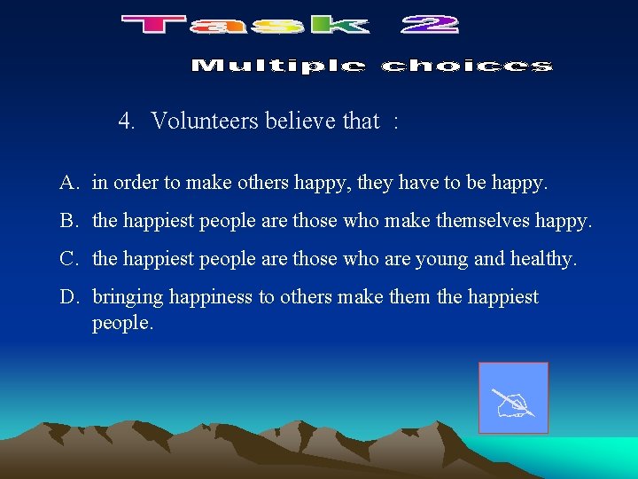 4. Volunteers believe that : A. in order to make others happy, they have