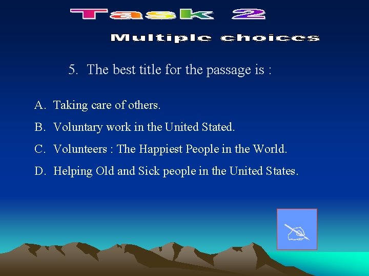 5. The best title for the passage is : A. Taking care of others.