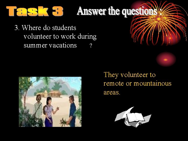 3. Where do students volunteer to work during summer vacations ? They volunteer to