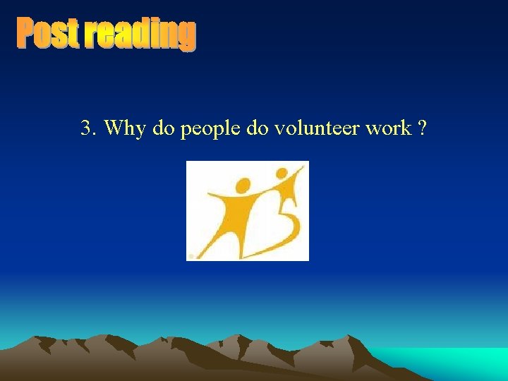 3. Why do people do volunteer work ? 