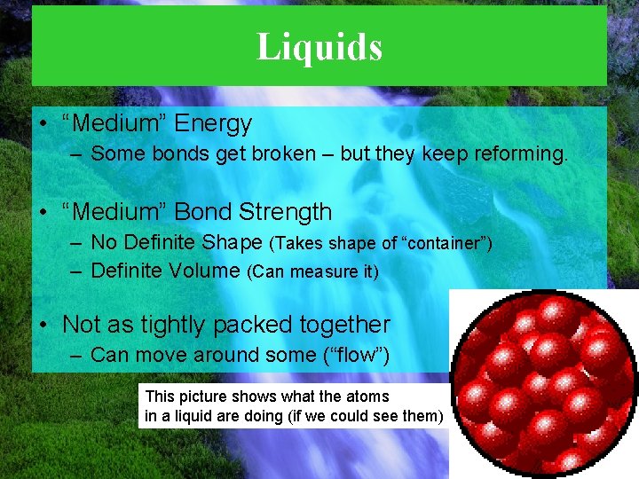 Liquids • “Medium” Energy – Some bonds get broken – but they keep reforming.