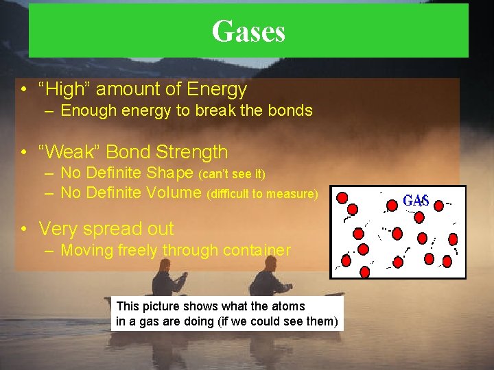 Gases • “High” amount of Energy – Enough energy to break the bonds •