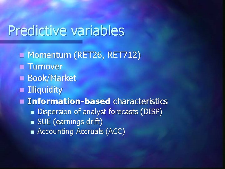 Predictive variables n n n Momentum (RET 26, RET 712) Turnover Book/Market Illiquidity Information-based