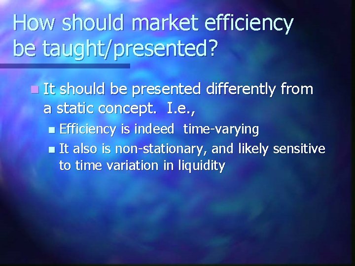 How should market efficiency be taught/presented? n It should be presented differently from a