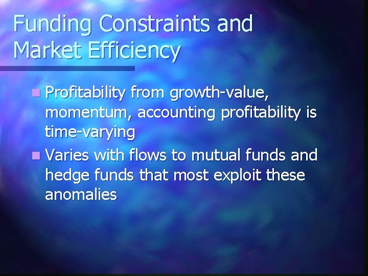 Funding Constraints and Market Efficiency n Profitability from growth-value, momentum, accounting profitability is time-varying