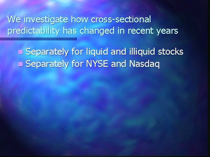 We investigate how cross-sectional predictability has changed in recent years n Separately for liquid