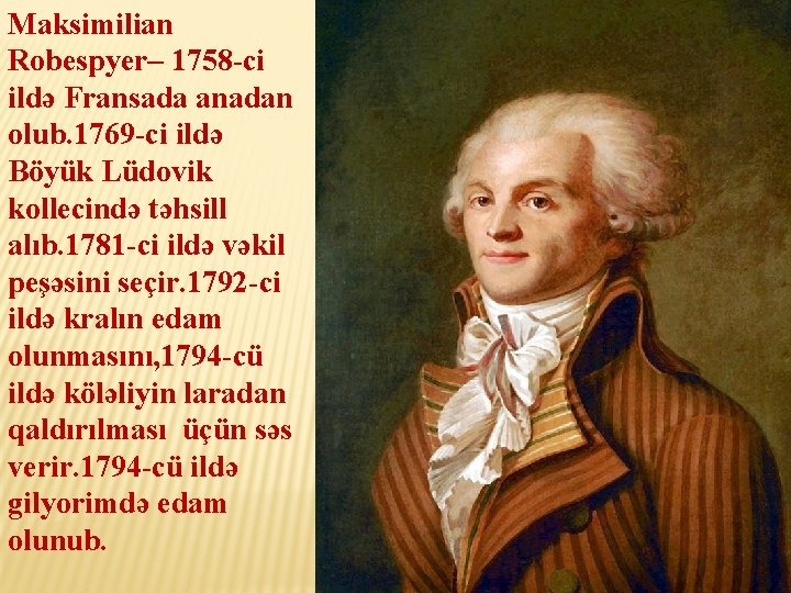 Maksimilian Robespyer– 1758 -ci ildə Fransada anadan olub. 1769 -ci ildə Böyük Lüdovik kollecində