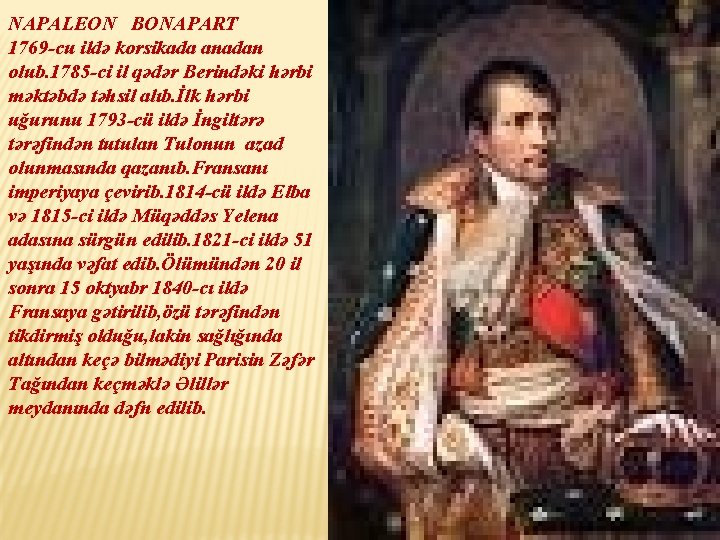 NAPALEON BONAPART 1769 -cu ildə korsikada anadan olub. 1785 -ci il qədər Berindəki hərbi