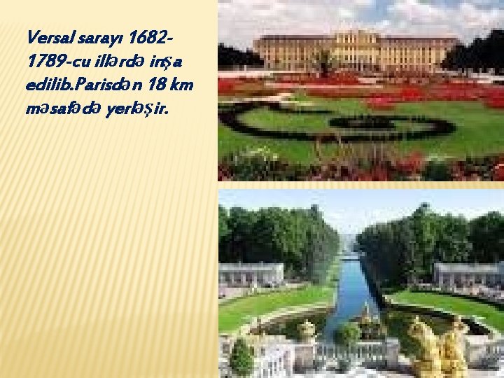 Versal sarayı 16821789 -cu illərdə inşa edilib. Parisdən 18 km məsafədə yerləşir. 