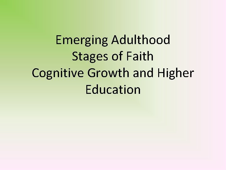 Emerging Adulthood Stages of Faith Cognitive Growth and Higher Education 