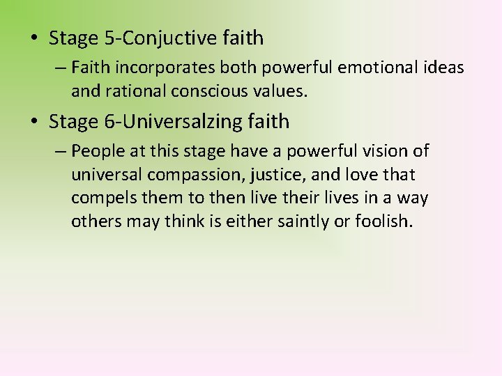  • Stage 5 -Conjuctive faith – Faith incorporates both powerful emotional ideas and